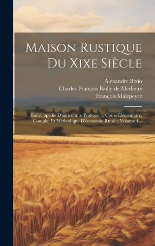 Maison Rustique Du Xixe Siècle: Encyclopédie D'agriculture Pratique ... Cours Élémentaire, Complet Et Méthodique D'économie Rurale, Volume 4...