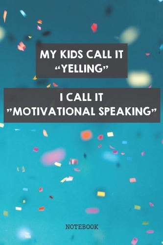 My Kids Call It Yelling I Call It Motivational Speaking
