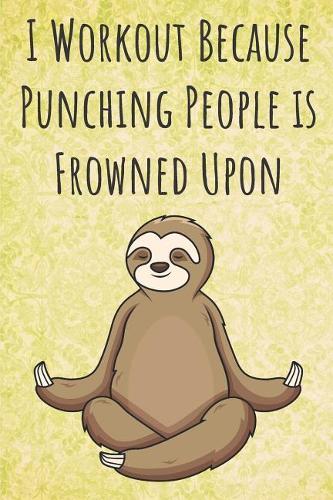 I Workout Because Punching People is Frowned Upon