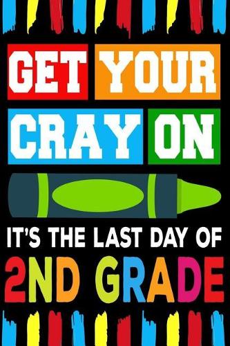 Get Your Cray On It's The Last Day Of 2nd Grade