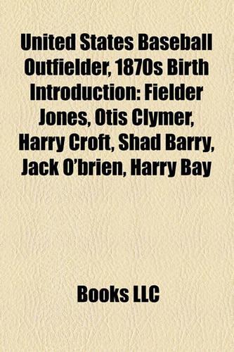 United States Baseball Outfielder, 1870s Birth Introduction: Fielder Jones, Otis Clymer, Harry Croft, Shad Barry, Jack O'Brien, Harry Bay(English)