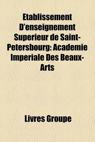 Etablissement D'Enseignement Superieur de Saint-Petersbourg: Academie Imperiale Des Beaux-Arts(French)