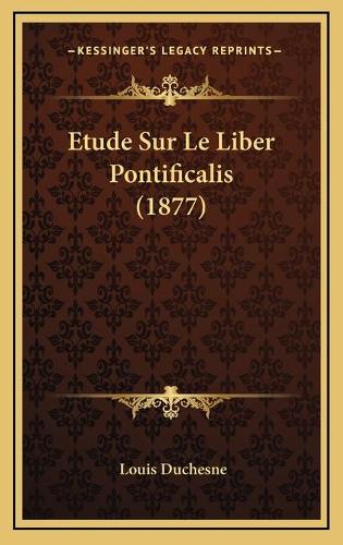 Etude Sur Le Liber Pontificalis (1877): (French)