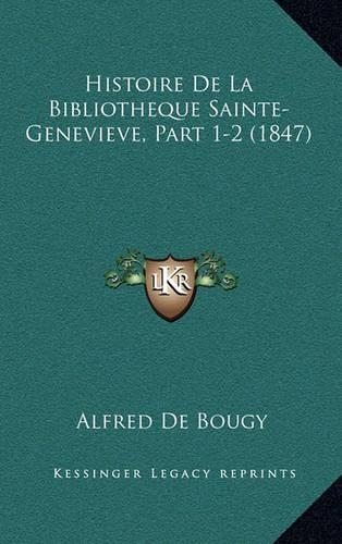 Histoire de La Bibliotheque Sainte-Genevieve, Part 1-2 (1847)