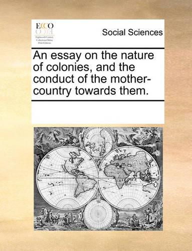 An essay on the nature of colonies, and the conduct of the mother-country towards them.