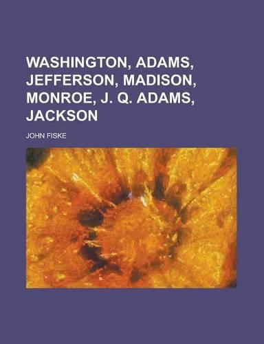 Washington, Adams, Jefferson, Madison, Monroe, J. Q. Adams, Jackson