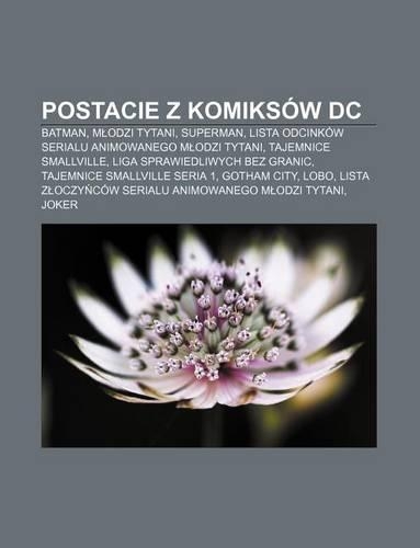 Postacie Z Komiksow DC: Batman, M Odzi Tytani, Superman, Lista Odcinkow Serialu Animowanego M Odzi Tytani, Tajemnice Smallville(Polish)