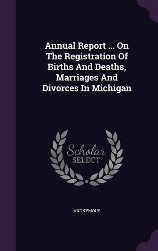 Annual Report ... on the Registration of Births and Deaths, Marriages and Divorces in Michigan