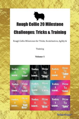 Rough Collie 20 Milestone Challenges: Tricks & Training Rough Collie Milestones for Tricks, Socialization, Agility & Training Volume 1
