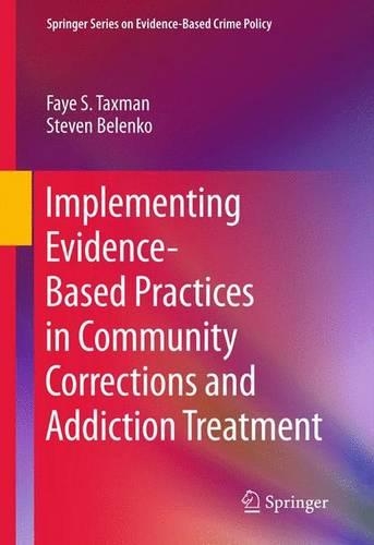Implementing Evidence-Based Practices in Community Corrections and Addiction Treatment: (Springer Series on Evidence-Based Crime Policy)
