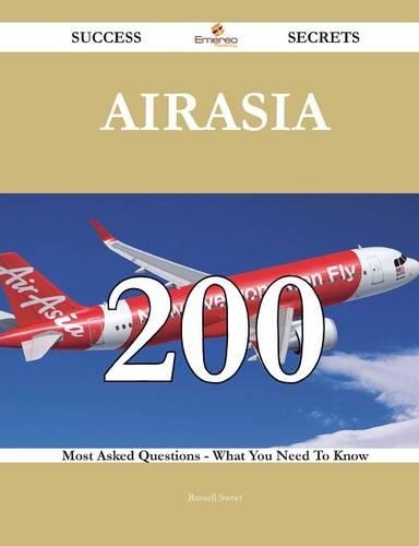 Airasia 200 Success Secrets - 200 Most Asked Questions on Airasia - What You Need to Know