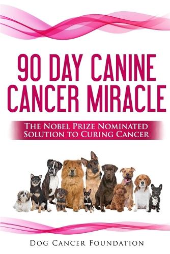 The 90 Day Canine Cancer Miracle: The 3 Easy Steps to Treating Cancer(1 Canine Cancer Treatments)