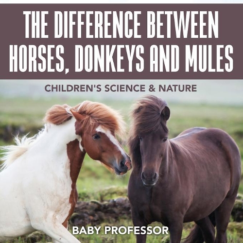 The Difference Between Horses, Donkeys and Mules Children's Science & Nature: (English)