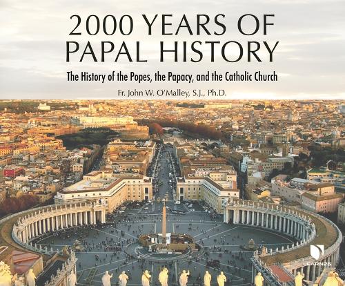 2,000 Years of Papal History: The History of the Popes, the Papacy, and the Catholic Church