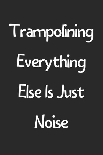 Trampolining Everything Else Is Just Noise