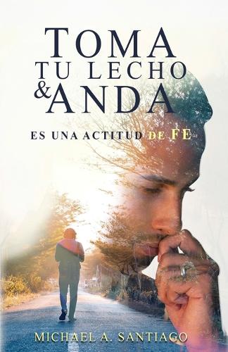 Toma Tu Lecho & Anda: Es Una Actitud De Fe