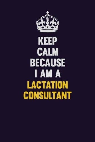 Keep Calm Because I Am A Lactation Consultant