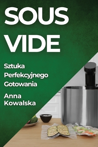 Sous-Vide: Sztuka Perfekcyjnego Gotowania
