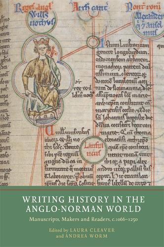 Writing History in the Anglo-Norman World: Manuscripts, Makers and Readers, c.1066-c.1250(Writing History in the Middle Ages)