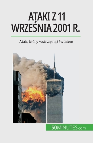 Ataki z 11 września 2001 r.: Atak, który wstrzasnal swiatem
