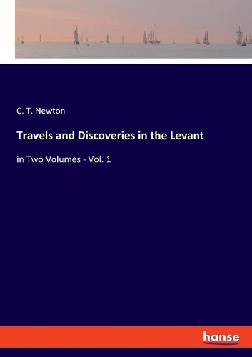 Travels and Discoveries in the Levant: in Two Volumes - Vol. 1