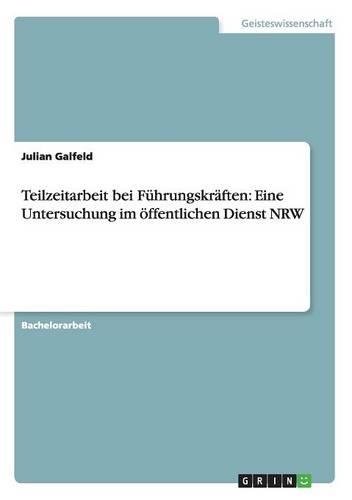 Teilzeitarbeit bei Führungskräften: Eine Untersuchung im öffentlichen Dienst NRW(German)
