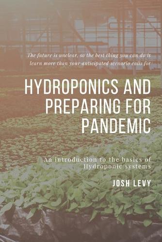 Hydroponics and Preparing For Pandemic: The Ultimate Beginners Guide to Building a Hydroponic System