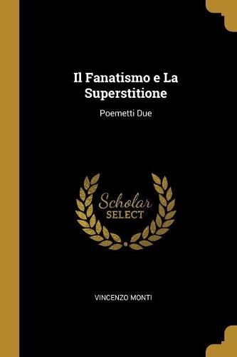 Il Fanatismo e La Superstitione: Poemetti Due
