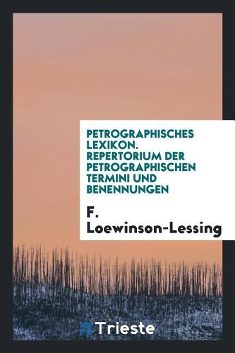 Petrographisches Lexikon. Repertorium Der Petrographischen Termini Und Benennungen