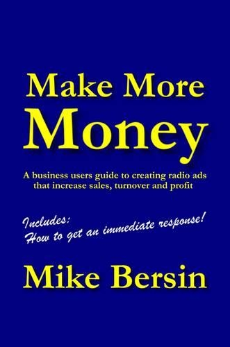 Make More Money: A Business Users Guide to Creating Radio Ads That Increase Sales, Turnover and Profit