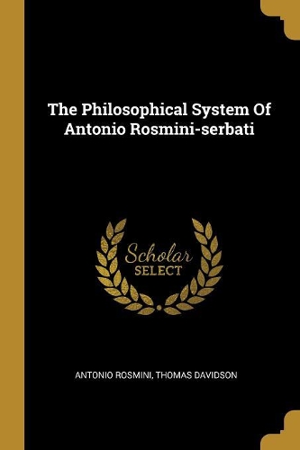 The Philosophical System Of Antonio Rosmini-serbati