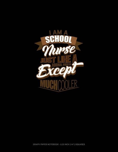 I'm a School Nurse Just Like a Normal Nurse Except Much Cooler