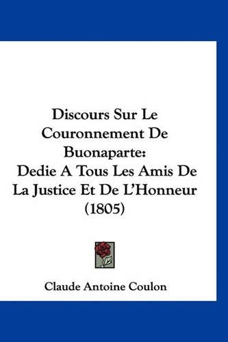 Discours Sur Le Couronnement de Buonaparte: Dedie a Tous Les Amis de la Justice Et de l'Honneur (1805)