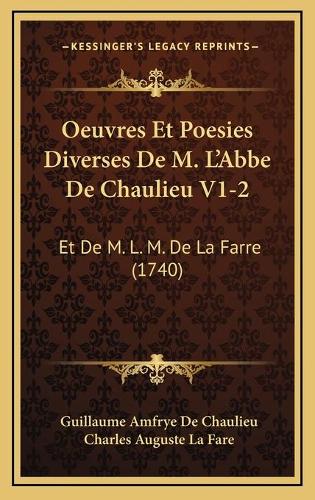 Oeuvres Et Poesies Diverses De M. L'Abbe De Chaulieu V1-2: Et De M. L. M. De La Farre (1740)
