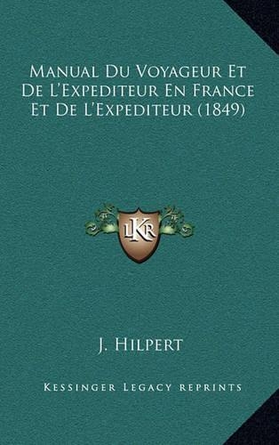 Manual Du Voyageur Et De L'Expediteur En France Et De L'Expediteur (1849)