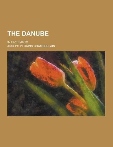 The Danube; In Five Parts