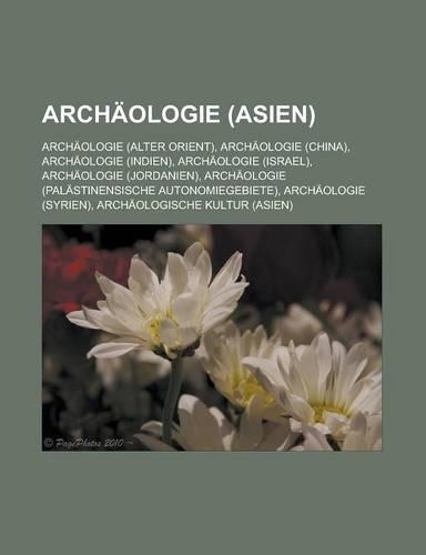 Archaologie (Asien): Archaologie (Alter Orient), Archaologie (China), Archaologie (Indien), Archaologie (Israel), Archaologie (Jordanien)(German)