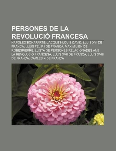 Persones de La Revolucio Francesa: Napoleo Bonaparte, Jacques-Louis David, Lluis XVI de Franca, Lluis Felip I de Franca(Catalan)