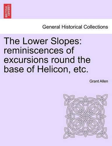 The Lower Slopes: Reminiscences of Excursions Round the Base of Helicon, Etc.(English)