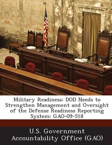 Military Readiness: Dod Needs to Strengthen Management and Oversight of the Defense Readiness Reporting System: Gao-09-518(English)