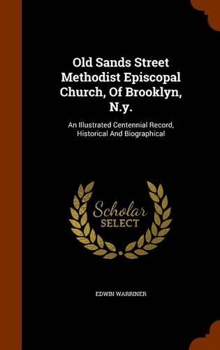 Old Sands Street Methodist Episcopal Church, Of Brooklyn, N.y.: An Illustrated Centennial Record, Historical And Biographical(English)