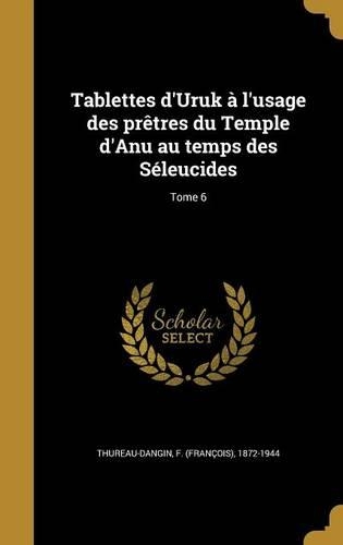 Tablettes d'Uruk à l'usage des prêtres du Temple d'Anu au temps des Séleucides; Tome 6: (French)