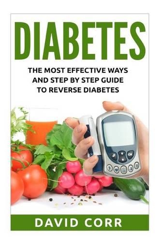 Diabetes: The Most Effective Ways and Step by Step Guide to Reverse Diabetes: (Diabetes, Diabetes Diet, Diabetes free, Diabetes Cure, Reversing Diabetes)