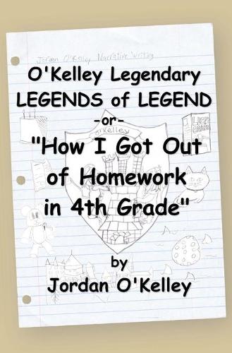 O'Kelley Legendary Legends of Legend: or "How I Got Out of Homework in 4th Grade"