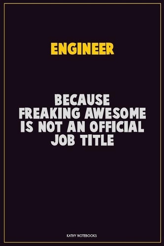 Engineer, Because Freaking Awesome Is Not An Official Job Title