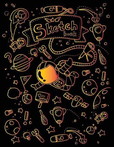 Sketch Book: Blank Paper Pages for Drawing Sketching Pad-Notebook Space Astronaut for Boy