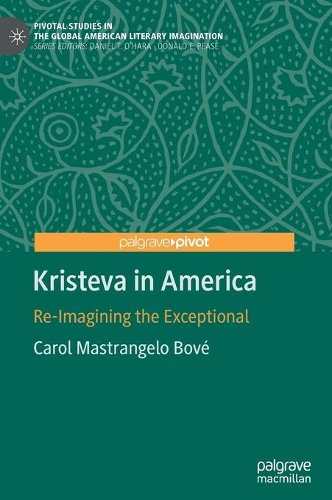 Kristeva in America: Re-Imagining the Exceptional(Pivotal Studies in the Global American Literary Imagination)