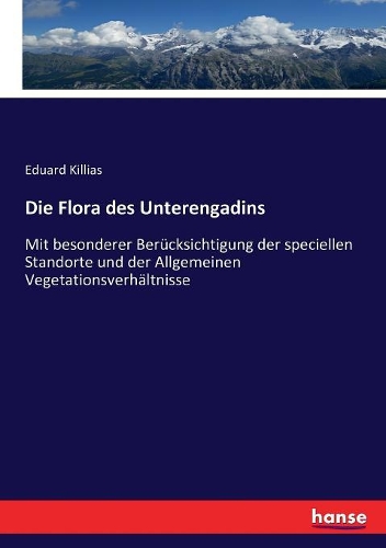Die Flora des Unterengadins: Mit besonderer Berücksichtigung der speciellen Standorte und der Allgemeinen Vegetationsverhältnisse