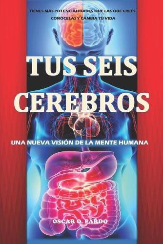 Tus Seis Cerebros: Una nueva vision sobre la mente humana