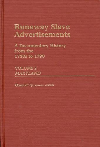 Runaway Slave Advertisements: Vol 2, A Documentary History from the 1730s to 1790 Maryland